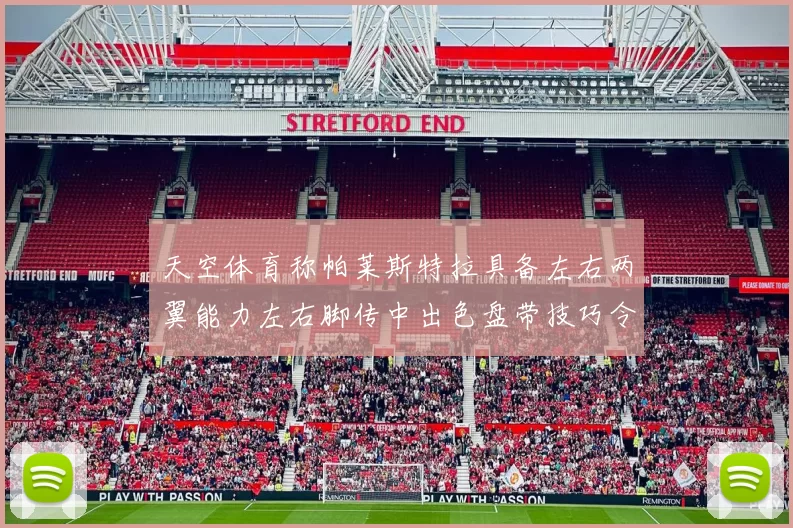 天空体育称帕莱斯特拉具备左右两翼能力左右脚传中出色盘带技巧令人赞叹
